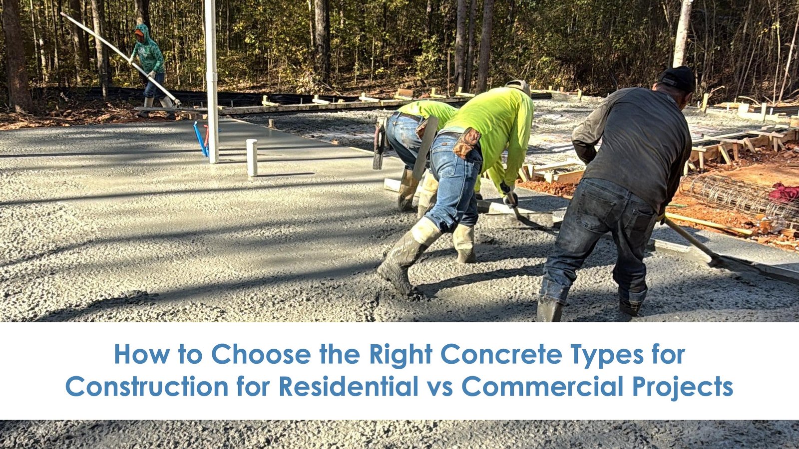 How to Choose the Right Concrete Types for Construction for Residential vs Commercial Projects