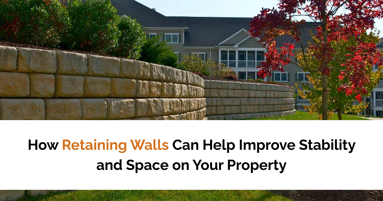 How Retaining Walls Can Help Improve Stability and Space on Your Property